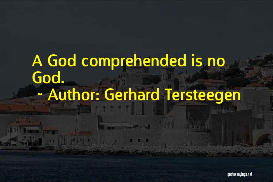 Gerhard Tersteegen Quotes: A God Comprehended Is No God.