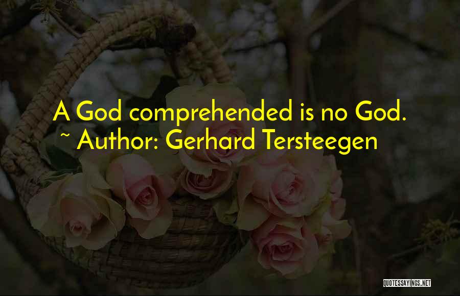 Gerhard Tersteegen Quotes: A God Comprehended Is No God.