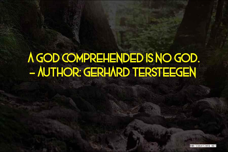 Gerhard Tersteegen Quotes: A God Comprehended Is No God.