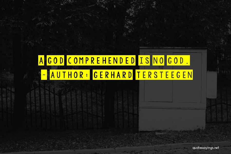 Gerhard Tersteegen Quotes: A God Comprehended Is No God.