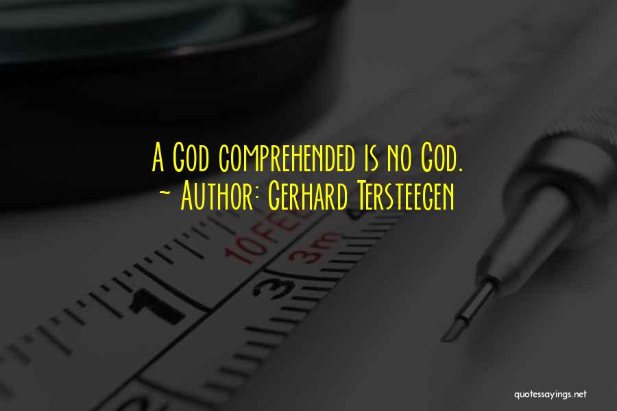 Gerhard Tersteegen Quotes: A God Comprehended Is No God.
