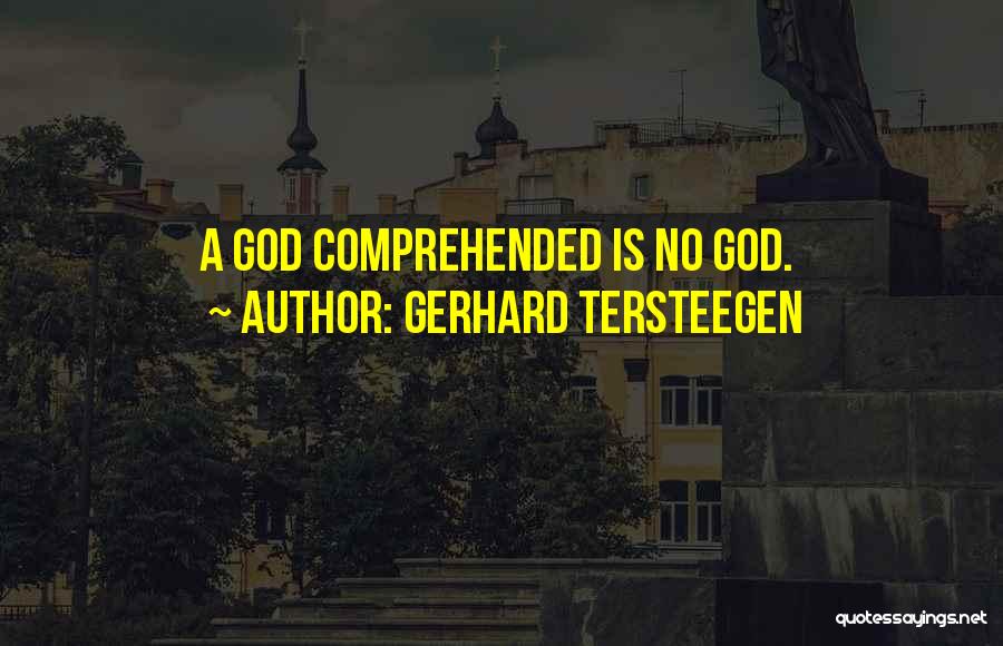 Gerhard Tersteegen Quotes: A God Comprehended Is No God.