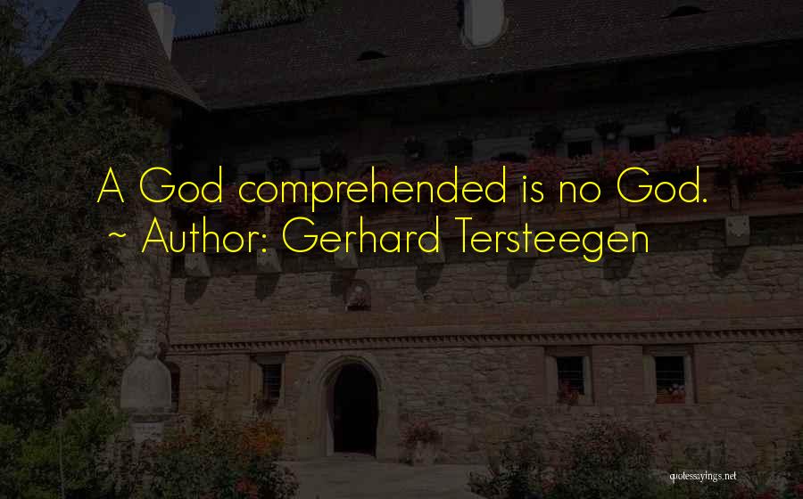 Gerhard Tersteegen Quotes: A God Comprehended Is No God.