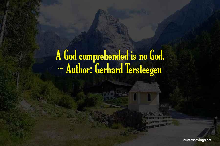 Gerhard Tersteegen Quotes: A God Comprehended Is No God.