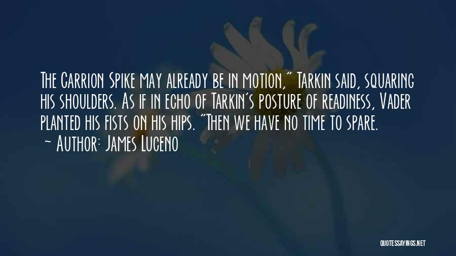 James Luceno Quotes: The Carrion Spike May Already Be In Motion, Tarkin Said, Squaring His Shoulders. As If In Echo Of Tarkin's Posture