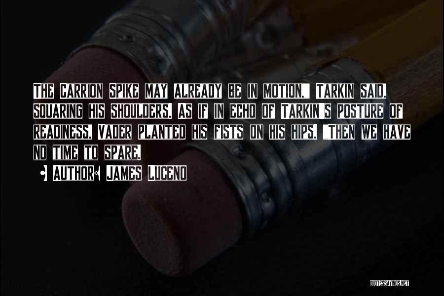 James Luceno Quotes: The Carrion Spike May Already Be In Motion, Tarkin Said, Squaring His Shoulders. As If In Echo Of Tarkin's Posture