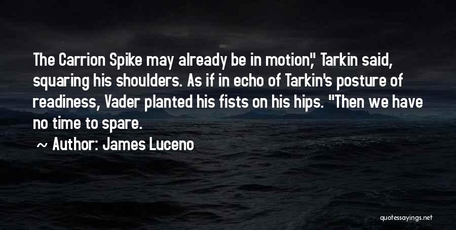 James Luceno Quotes: The Carrion Spike May Already Be In Motion, Tarkin Said, Squaring His Shoulders. As If In Echo Of Tarkin's Posture