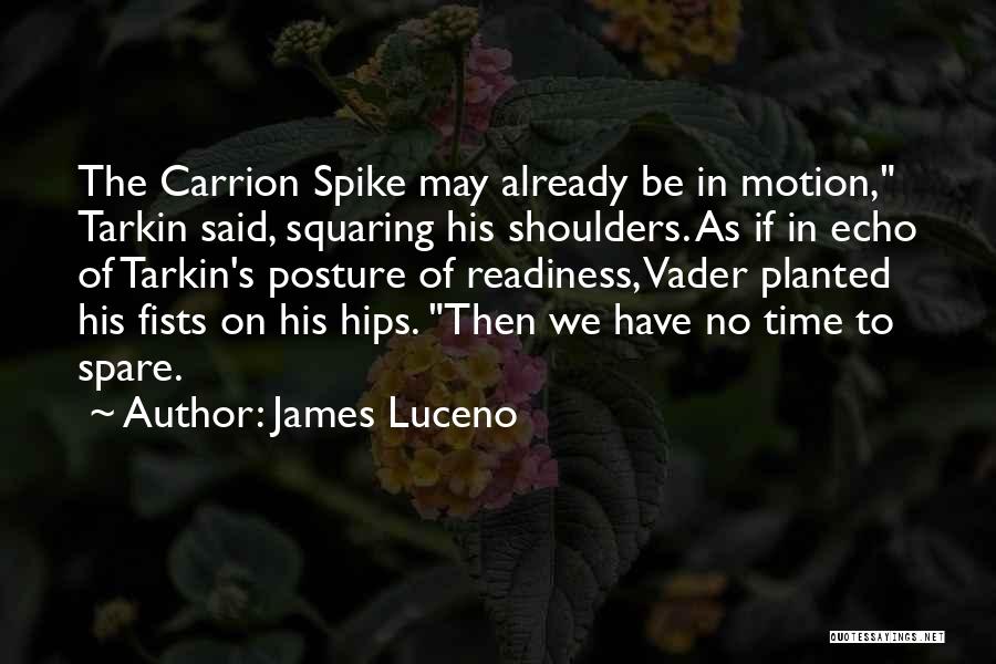 James Luceno Quotes: The Carrion Spike May Already Be In Motion, Tarkin Said, Squaring His Shoulders. As If In Echo Of Tarkin's Posture