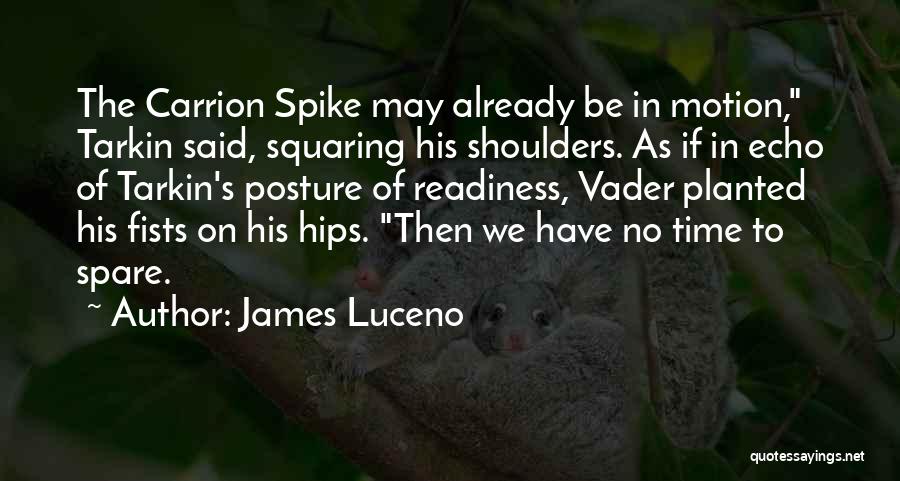 James Luceno Quotes: The Carrion Spike May Already Be In Motion, Tarkin Said, Squaring His Shoulders. As If In Echo Of Tarkin's Posture