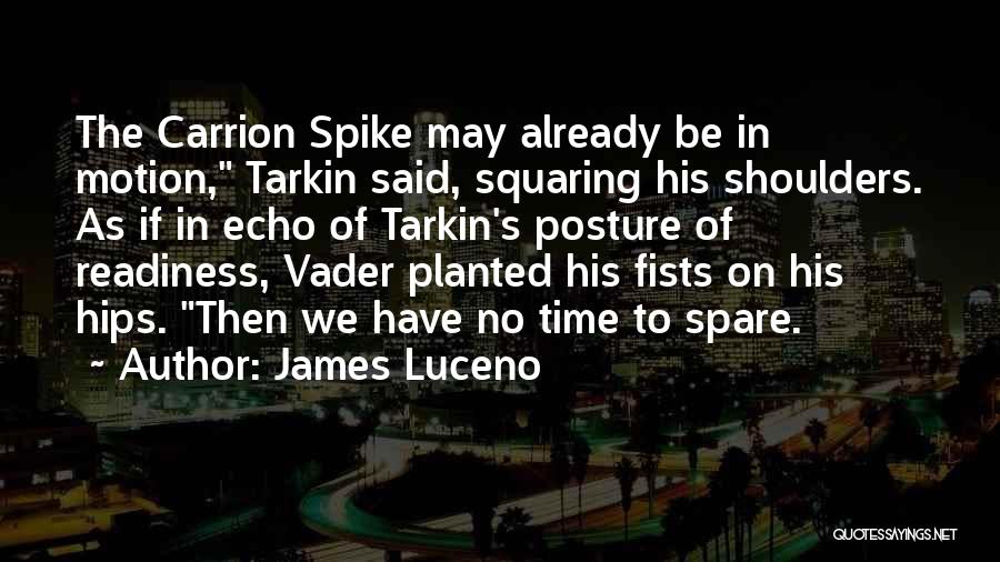 James Luceno Quotes: The Carrion Spike May Already Be In Motion, Tarkin Said, Squaring His Shoulders. As If In Echo Of Tarkin's Posture