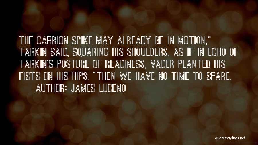 James Luceno Quotes: The Carrion Spike May Already Be In Motion, Tarkin Said, Squaring His Shoulders. As If In Echo Of Tarkin's Posture