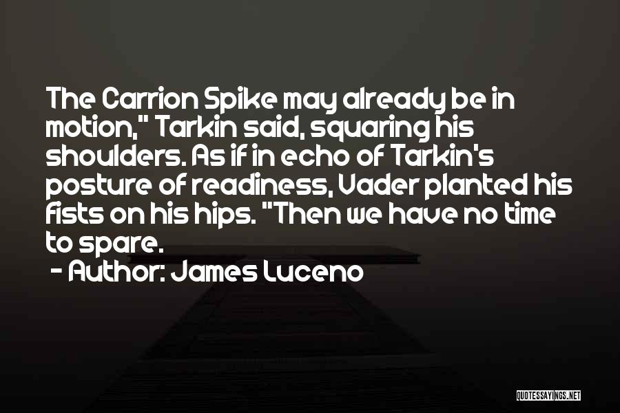 James Luceno Quotes: The Carrion Spike May Already Be In Motion, Tarkin Said, Squaring His Shoulders. As If In Echo Of Tarkin's Posture