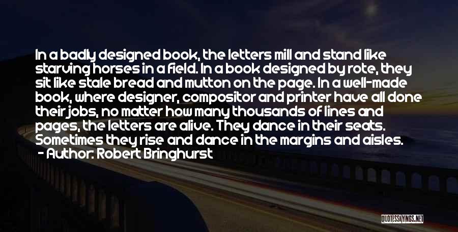 Robert Bringhurst Quotes: In A Badly Designed Book, The Letters Mill And Stand Like Starving Horses In A Field. In A Book Designed