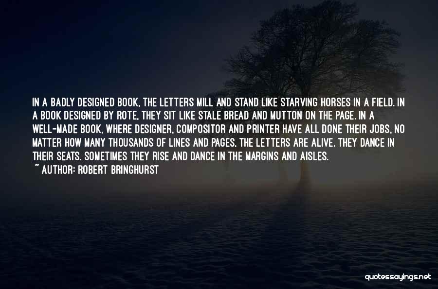 Robert Bringhurst Quotes: In A Badly Designed Book, The Letters Mill And Stand Like Starving Horses In A Field. In A Book Designed