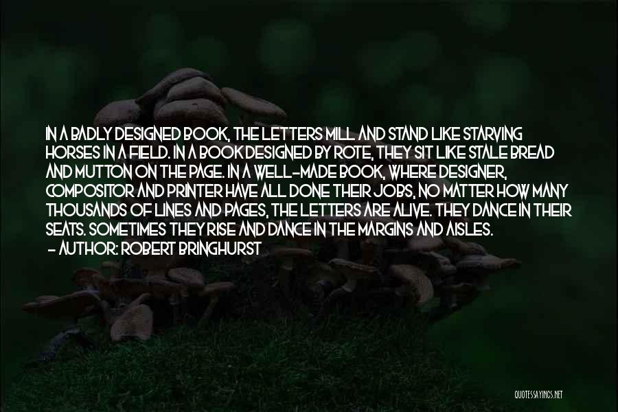 Robert Bringhurst Quotes: In A Badly Designed Book, The Letters Mill And Stand Like Starving Horses In A Field. In A Book Designed