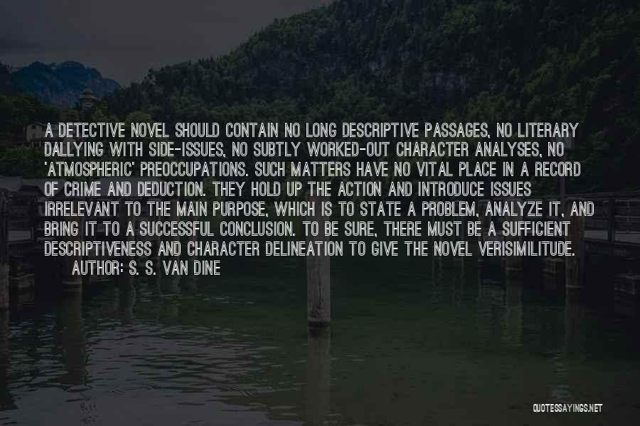 S. S. Van Dine Quotes: A Detective Novel Should Contain No Long Descriptive Passages, No Literary Dallying With Side-issues, No Subtly Worked-out Character Analyses, No