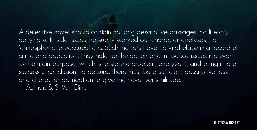 S. S. Van Dine Quotes: A Detective Novel Should Contain No Long Descriptive Passages, No Literary Dallying With Side-issues, No Subtly Worked-out Character Analyses, No