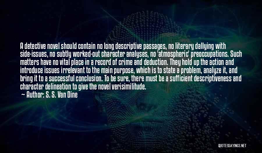 S. S. Van Dine Quotes: A Detective Novel Should Contain No Long Descriptive Passages, No Literary Dallying With Side-issues, No Subtly Worked-out Character Analyses, No