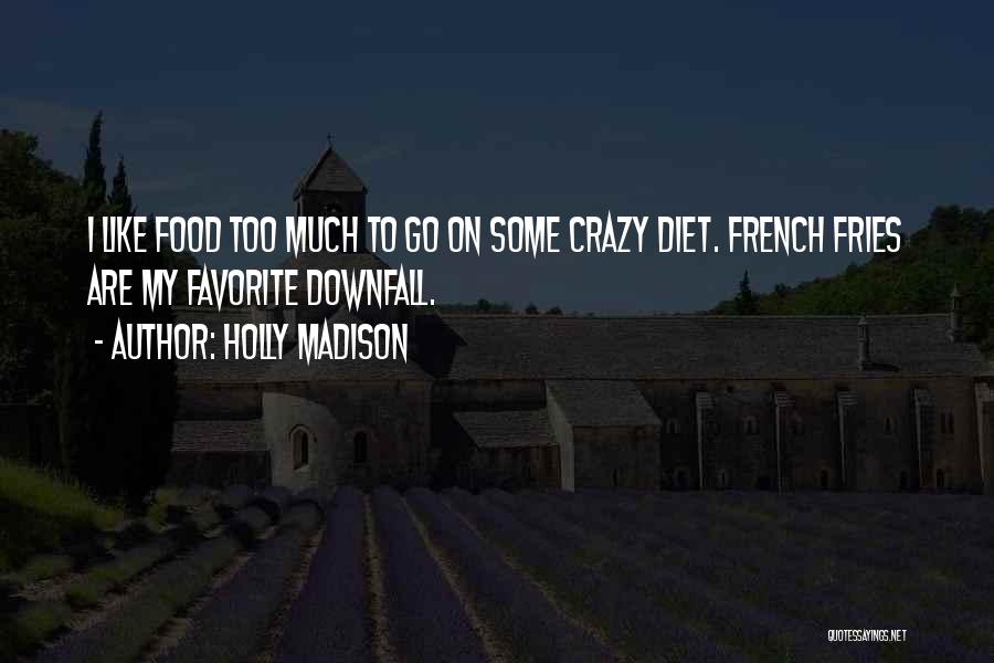 Holly Madison Quotes: I Like Food Too Much To Go On Some Crazy Diet. French Fries Are My Favorite Downfall.