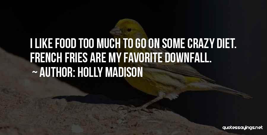 Holly Madison Quotes: I Like Food Too Much To Go On Some Crazy Diet. French Fries Are My Favorite Downfall.