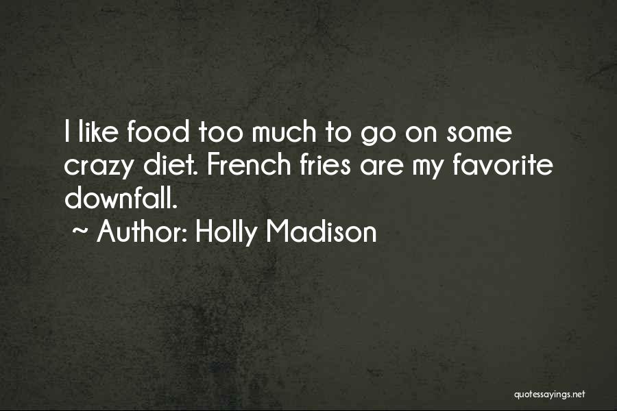 Holly Madison Quotes: I Like Food Too Much To Go On Some Crazy Diet. French Fries Are My Favorite Downfall.