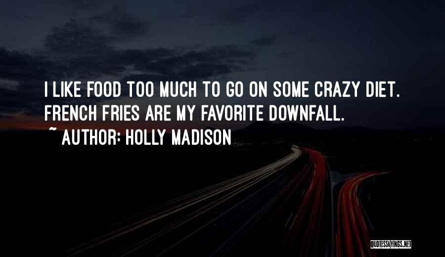 Holly Madison Quotes: I Like Food Too Much To Go On Some Crazy Diet. French Fries Are My Favorite Downfall.