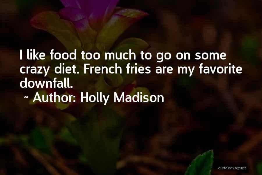 Holly Madison Quotes: I Like Food Too Much To Go On Some Crazy Diet. French Fries Are My Favorite Downfall.