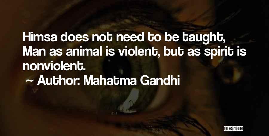 Mahatma Gandhi Quotes: Himsa Does Not Need To Be Taught, Man As Animal Is Violent, But As Spirit Is Nonviolent.