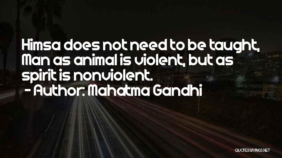Mahatma Gandhi Quotes: Himsa Does Not Need To Be Taught, Man As Animal Is Violent, But As Spirit Is Nonviolent.