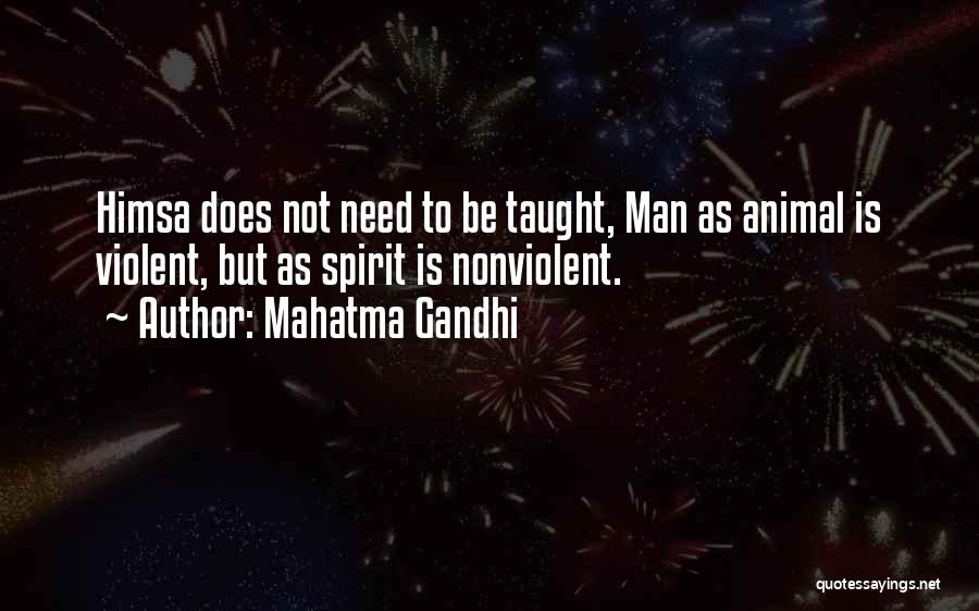 Mahatma Gandhi Quotes: Himsa Does Not Need To Be Taught, Man As Animal Is Violent, But As Spirit Is Nonviolent.