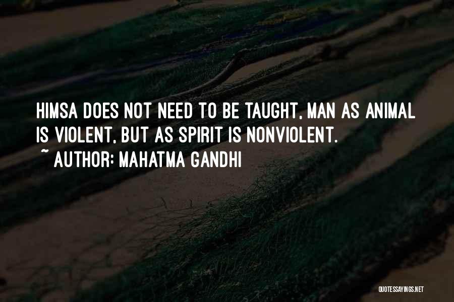 Mahatma Gandhi Quotes: Himsa Does Not Need To Be Taught, Man As Animal Is Violent, But As Spirit Is Nonviolent.