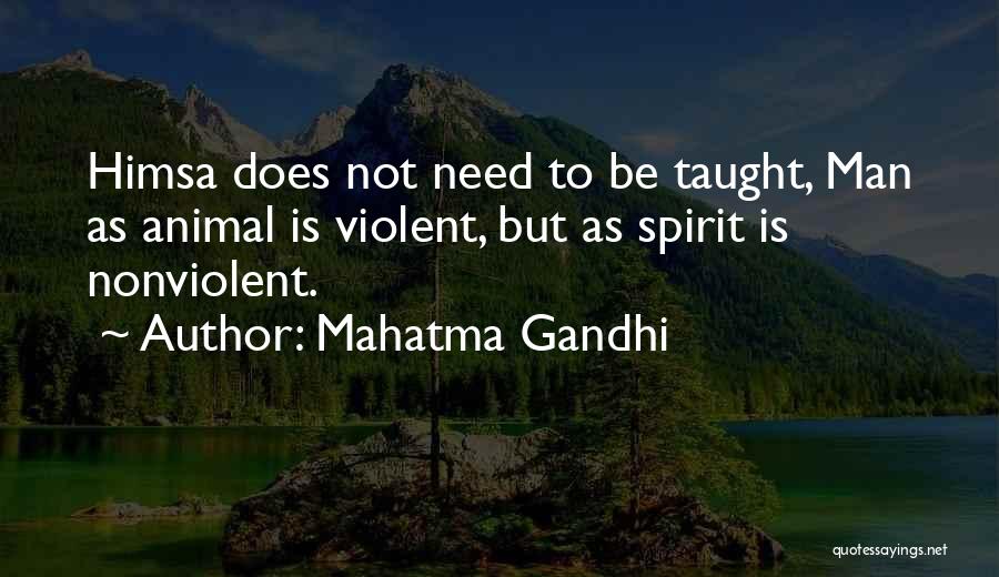Mahatma Gandhi Quotes: Himsa Does Not Need To Be Taught, Man As Animal Is Violent, But As Spirit Is Nonviolent.