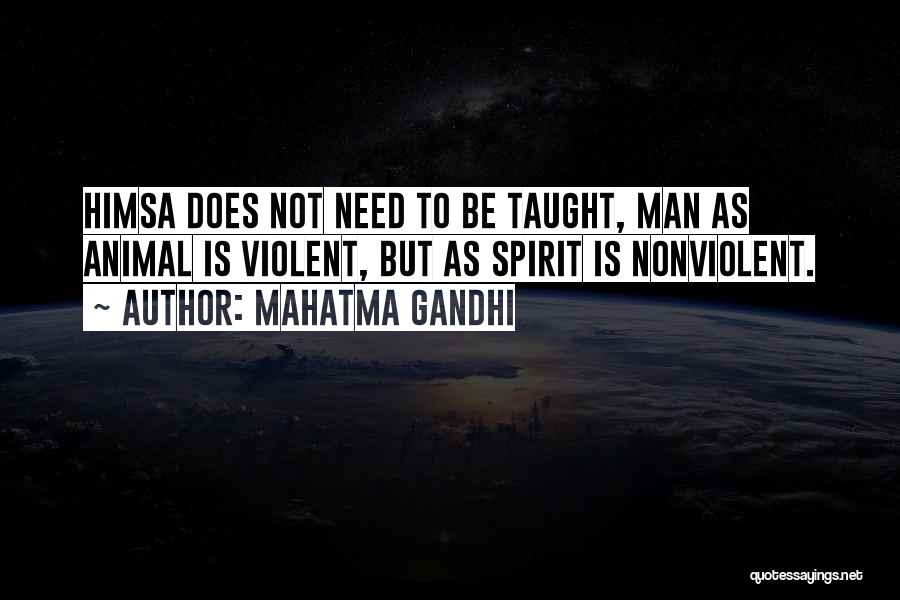 Mahatma Gandhi Quotes: Himsa Does Not Need To Be Taught, Man As Animal Is Violent, But As Spirit Is Nonviolent.