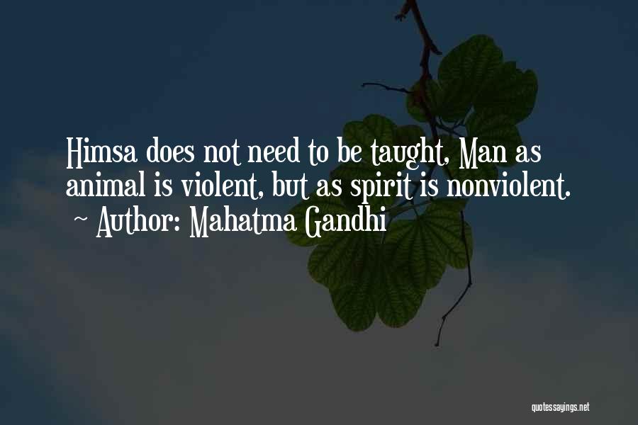 Mahatma Gandhi Quotes: Himsa Does Not Need To Be Taught, Man As Animal Is Violent, But As Spirit Is Nonviolent.