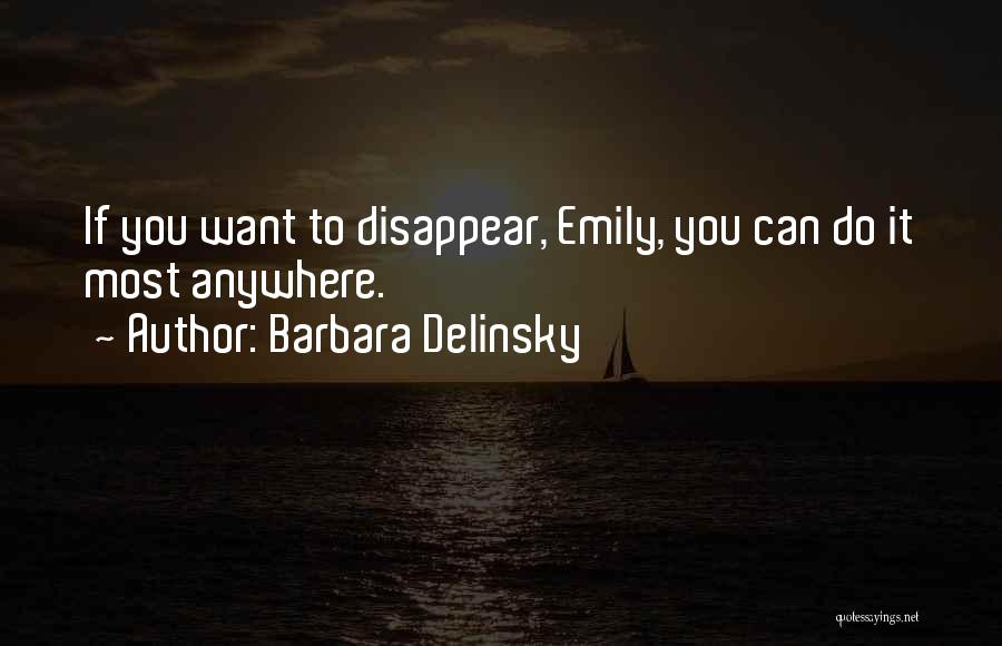 Barbara Delinsky Quotes: If You Want To Disappear, Emily, You Can Do It Most Anywhere.