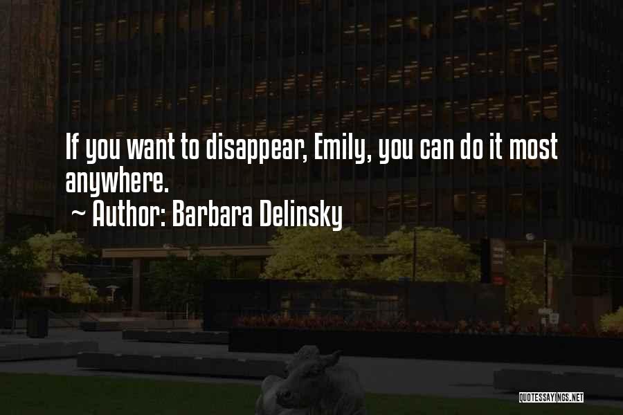 Barbara Delinsky Quotes: If You Want To Disappear, Emily, You Can Do It Most Anywhere.