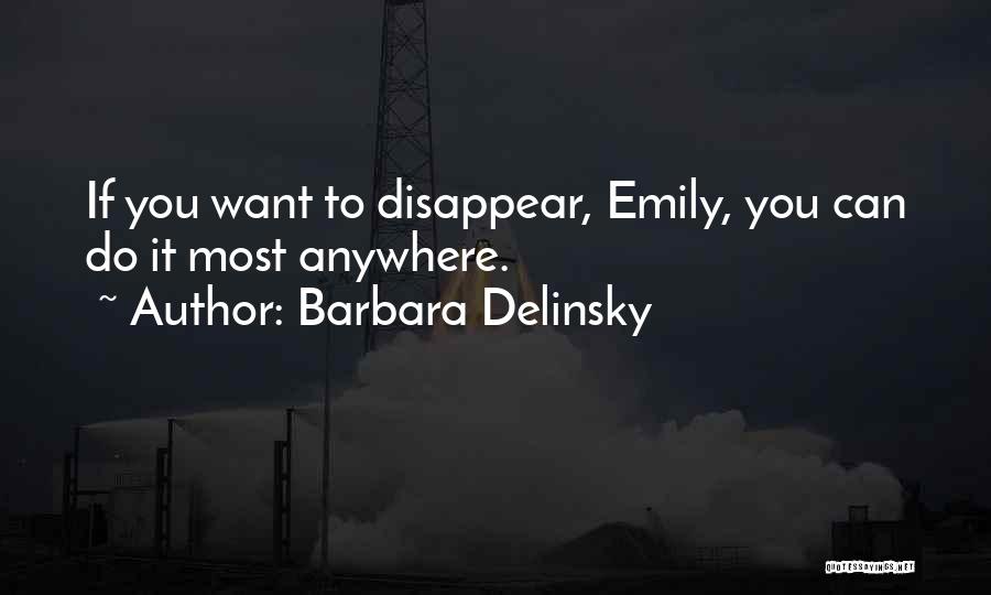 Barbara Delinsky Quotes: If You Want To Disappear, Emily, You Can Do It Most Anywhere.