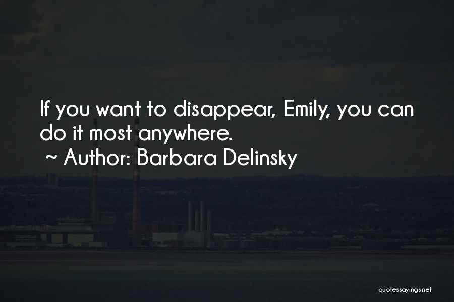 Barbara Delinsky Quotes: If You Want To Disappear, Emily, You Can Do It Most Anywhere.