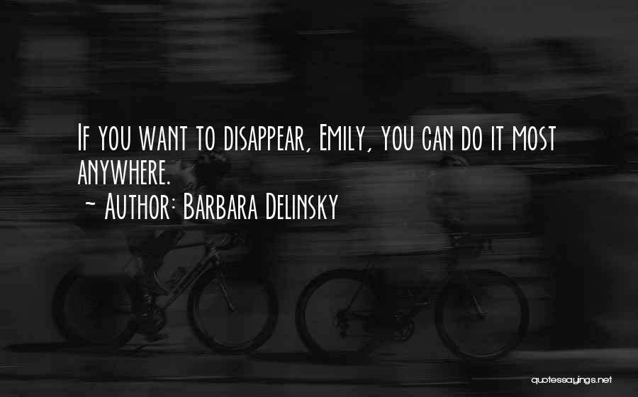 Barbara Delinsky Quotes: If You Want To Disappear, Emily, You Can Do It Most Anywhere.