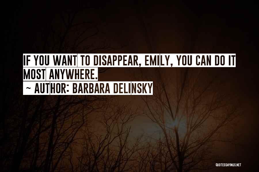 Barbara Delinsky Quotes: If You Want To Disappear, Emily, You Can Do It Most Anywhere.