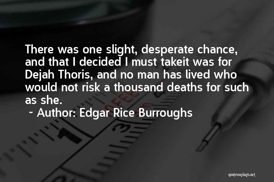 Edgar Rice Burroughs Quotes: There Was One Slight, Desperate Chance, And That I Decided I Must Takeit Was For Dejah Thoris, And No Man