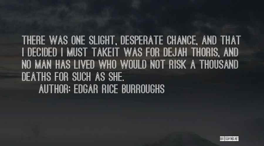 Edgar Rice Burroughs Quotes: There Was One Slight, Desperate Chance, And That I Decided I Must Takeit Was For Dejah Thoris, And No Man