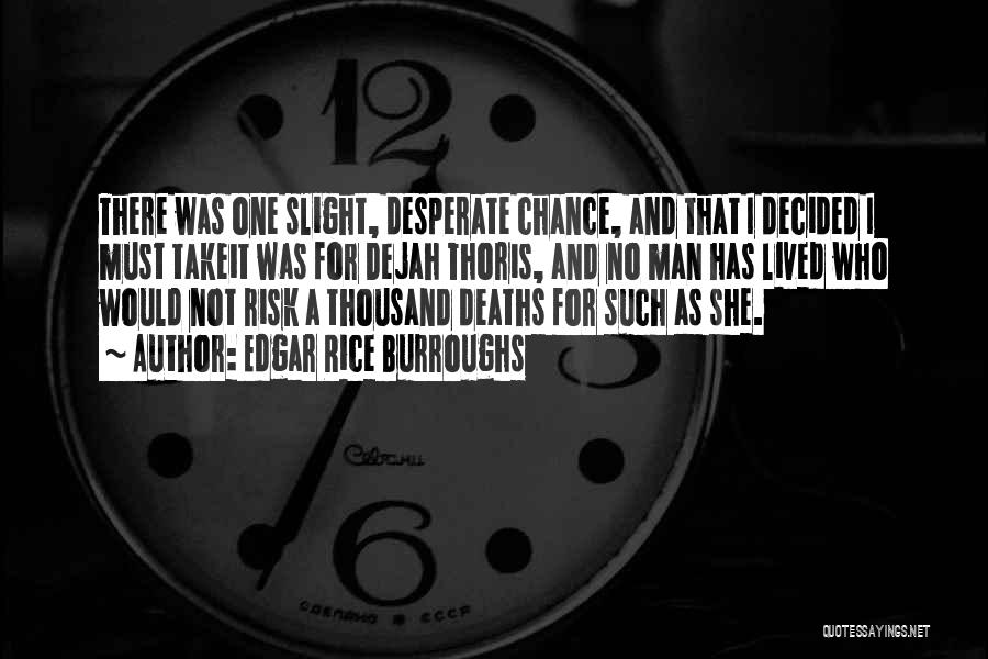 Edgar Rice Burroughs Quotes: There Was One Slight, Desperate Chance, And That I Decided I Must Takeit Was For Dejah Thoris, And No Man