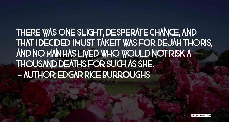 Edgar Rice Burroughs Quotes: There Was One Slight, Desperate Chance, And That I Decided I Must Takeit Was For Dejah Thoris, And No Man