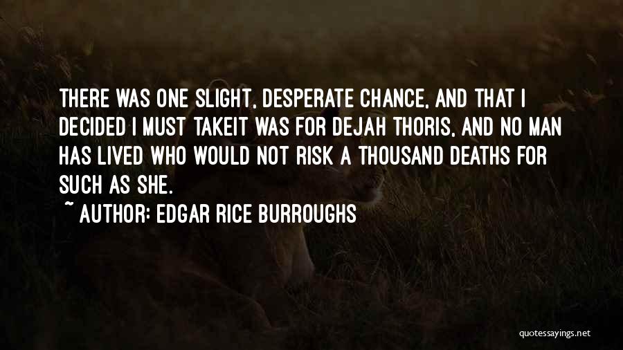 Edgar Rice Burroughs Quotes: There Was One Slight, Desperate Chance, And That I Decided I Must Takeit Was For Dejah Thoris, And No Man