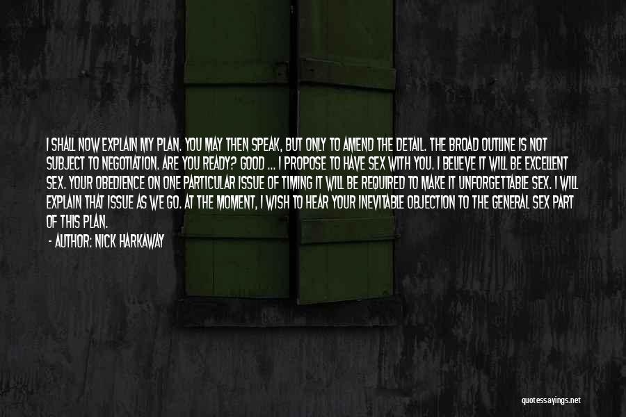 Nick Harkaway Quotes: I Shall Now Explain My Plan. You May Then Speak, But Only To Amend The Detail. The Broad Outline Is