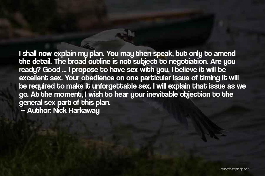 Nick Harkaway Quotes: I Shall Now Explain My Plan. You May Then Speak, But Only To Amend The Detail. The Broad Outline Is