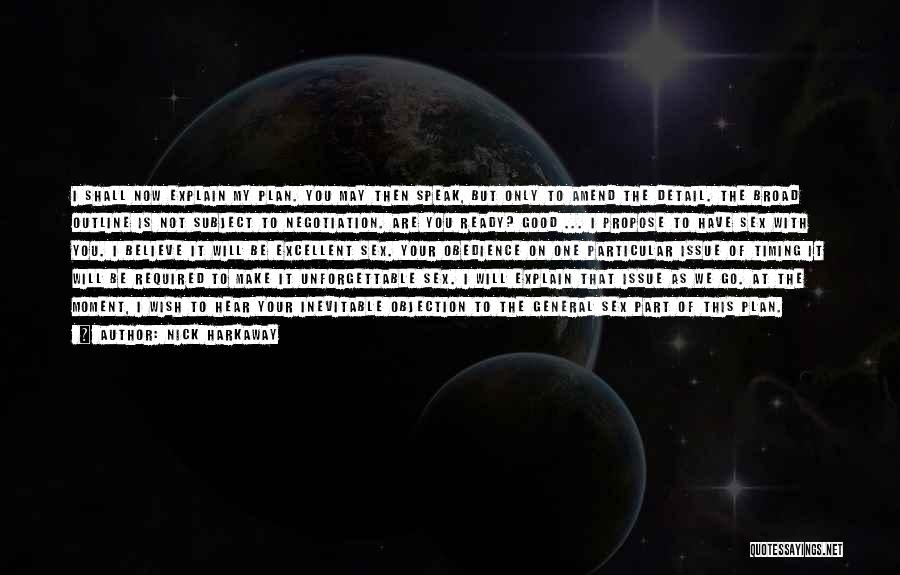 Nick Harkaway Quotes: I Shall Now Explain My Plan. You May Then Speak, But Only To Amend The Detail. The Broad Outline Is