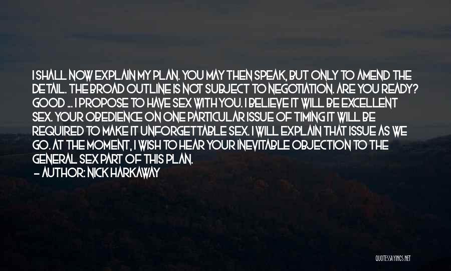 Nick Harkaway Quotes: I Shall Now Explain My Plan. You May Then Speak, But Only To Amend The Detail. The Broad Outline Is