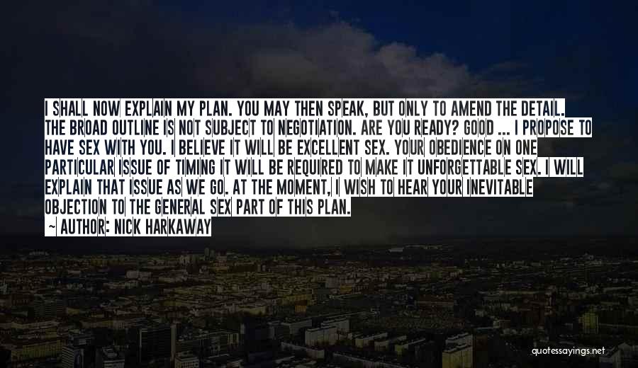 Nick Harkaway Quotes: I Shall Now Explain My Plan. You May Then Speak, But Only To Amend The Detail. The Broad Outline Is